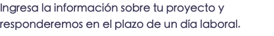 Ingresa la información sobre tu proyecto y responderemos en el plazo de un día laboral.