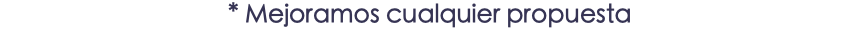 * Mejoramos cualquier propuesta